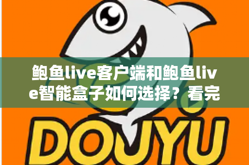 鲍鱼live客户端和鲍鱼live智能盒子如何选择？看完全文再做决定，少走弯路不踩坑