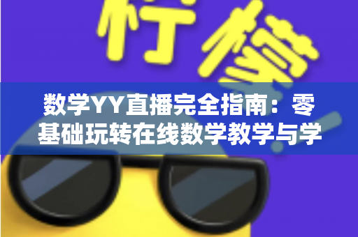 数学YY直播完全指南:零基础玩转在线数学教学与学习的实战宝典 数学YY直播完全指南:零基础玩转在线数学教学与学习的实战宝典
