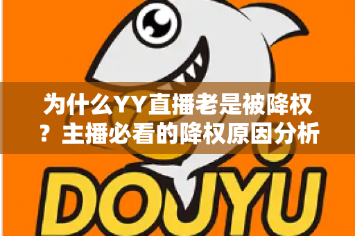 为什么YY直播老是被降权？主播必看的降权原因分析与恢复全攻略