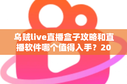 乌贼live直播盒子攻略和直播软件哪个值得入手？2025直播工具选购与实战全指南